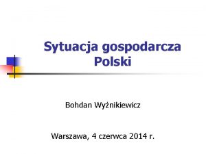 Sytuacja gospodarcza Polski Bohdan Wynikiewicz Warszawa 4 czerwca