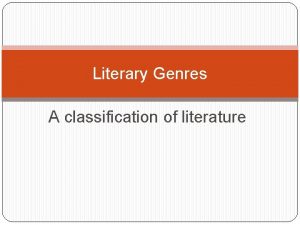 Literary Genres A classification of literature Content and