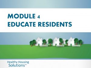 MODULE 4 EDUCATE RESIDENTS EDUCATE RESIDENTS Prioritize information