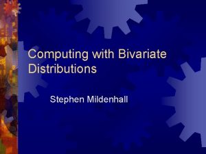 Computing with Bivariate Distributions Stephen Mildenhall Contents Copulas