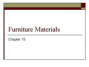 Furniture Materials Chapter 15 Materials o o Wood