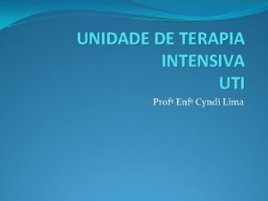 UNIDADE DE TERAPIA INTENSIVA UTI Prof Enf Cyndi