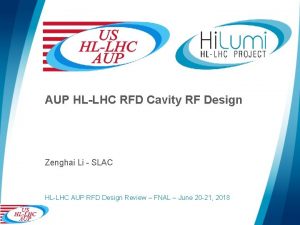 AUP HLLHC RFD Cavity RF Design Zenghai Li