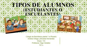 TIPOS DE ALUMNOS ESTUDIANTES O ESCUELANTES Colegio de