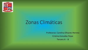 Zonas Climticas Profesoras Carolina Olivares Herrera Cristina Gonzlez