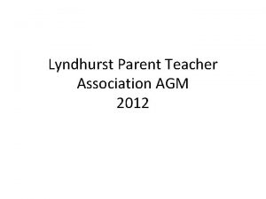 Lyndhurst Parent Teacher Association AGM 2012 AGM 2012