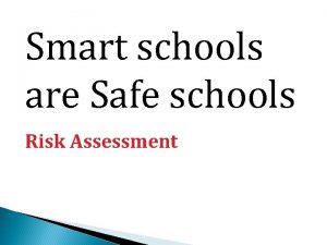 Smart schools are Safe schools Risk Assessment If