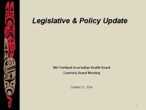 Legislative Policy Update NW Portland Area Indian Health