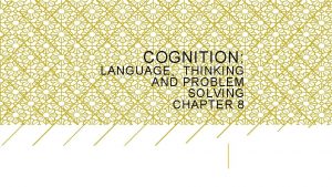 COGNITION LANGUAGE THINKING AND PROBLEM SOLVING CHAPTER 8