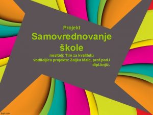 Projekt Samovrednovanje kole nositelj Tim za kvalitetu voditeljica