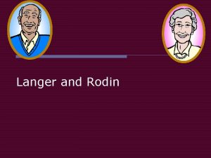 Langer and Rodin Context o o What is