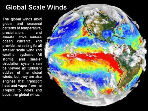 Global Scale Winds The global winds mold global