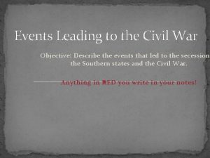 Events Leading to the Civil War Objective Describe