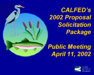 CALFEDs 2002 Proposal Solicitation Package Public Meeting April