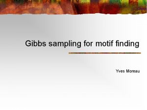 Gibbs sampling for motif finding Yves Moreau Overview