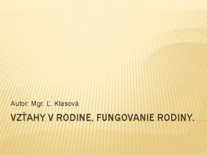 Autor Mgr Klasov VZAHY V RODINE FUNGOVANIE RODINY