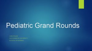 Pediatric Grand Rounds CARL ROJAS OLD DOMINION UNIVERSITY