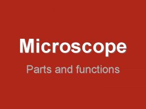 Microscope Parts and functions What do microscopes do