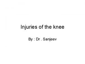 Injuries of the knee By Dr Sanjeev Varus