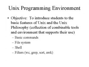 Unix Programming Environment Objective To introduce students to