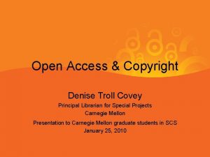 Open Access Copyright Denise Troll Covey Principal Librarian