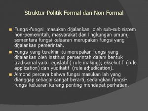 Struktur Politik Formal dan Non Formal Fungsifungsi masukan