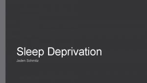 Sleep Deprivation Jaden Schmitz Description Sleep deprivation is