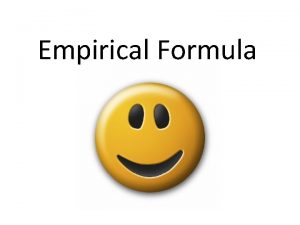 Empirical Formula Empirical Formula Lowest whole ratio H