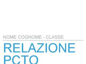 NOME COGNOME CLASSE RELAZIONE RELAZIONE PCTO DI NOME