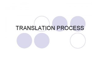 TRANSLATION PROCESS TRANSLATION PROCESS l Analysis Stage l