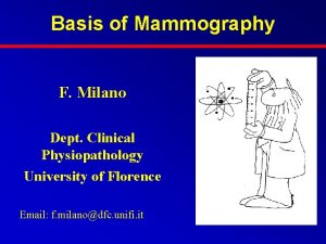 Basis of Mammography F Milano Dept Clinical Physiopathology