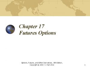 Chapter 17 Futures Options Futures and Other Derivatives