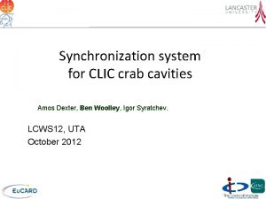 Synchronization system for CLIC crab cavities Amos Dexter