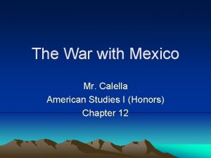 The War with Mexico Mr Calella American Studies