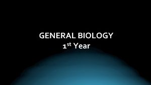 GENERAL BIOLOGY st 1 Year GENERAL BIOLOGY Biology