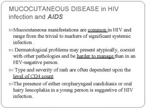 MUCOCUTANEOUS DISEASE in HIV infection and AIDS Mucocutaneous