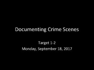 Documenting Crime Scenes Target 1 2 Monday September