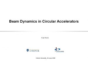 Beam Dynamics in Circular Accelerators Kai Hock Oxford