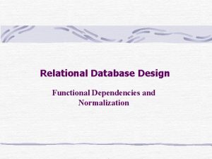 Relational Database Design Functional Dependencies and Normalization Relational