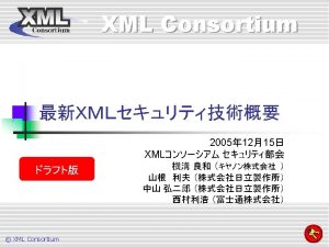 XML Consortium n XML Security n SOX XACML