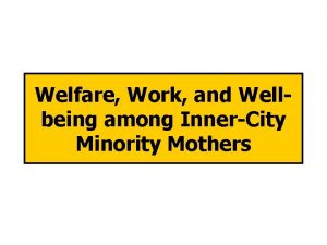 Welfare Work and Wellbeing among InnerCity Minority Mothers