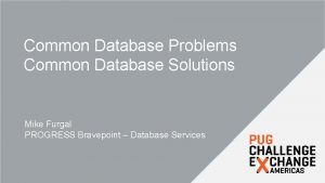 Common Database Problems Common Database Solutions Mike Furgal