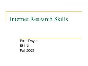 Internet Research Skills Prof Dwyer IS 112 Fall