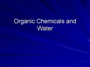 Organic Chemicals and Water Synthetic Organic Chemicals Principally