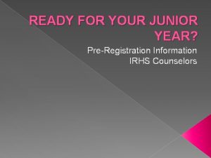 READY FOR YOUR JUNIOR YEAR PreRegistration Information IRHS