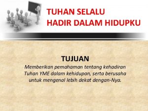 TUHAN SELALU HADIR DALAM HIDUPKU TUJUAN Memberikan pemahaman