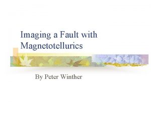 Imaging a Fault with Magnetotellurics By Peter Winther