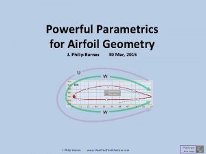 Powerful Parametrics for Airfoil Geometry J Philip Barnes Powerful Parametrics for Airfoil Geometry J Philip Barnes