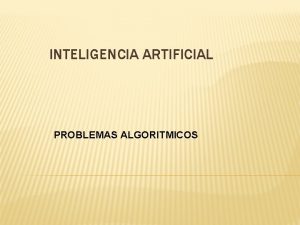 INTELIGENCIA ARTIFICIAL PROBLEMAS ALGORITMICOS PROBLEMAS ALGORITMICOS Los programadores