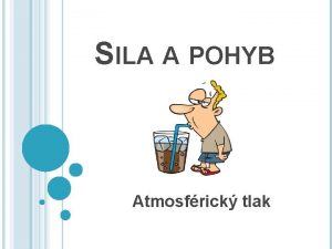 SILA A POHYB Atmosfrick tlak ATMOSFRA Atmosfra je